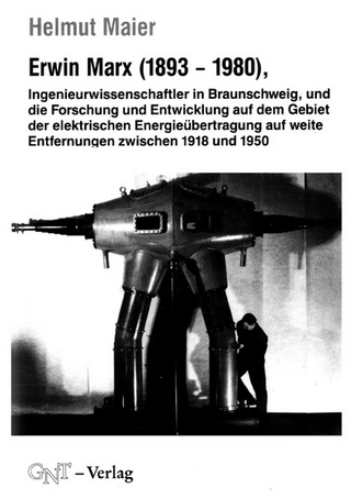 Erwin Marx (1893-1980), Ingenieurwissenschaftler in Braunschweig, und die Forschung und Entwicklung auf dem Gebiet der elektrischen Energieübertragung auf weite Entfernungen zwischen 1918 und 1950 - Helmut Maier
