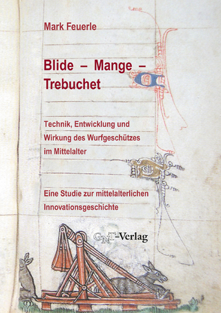 Blide ? Mange ? Trebuchet: Technik, Entwicklung und Wirkung des Wurfgeschützes im Mittelalter - Mark Feuerle