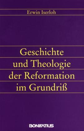 Geschichte und Theologie der Reformation im Grundriss - Erwin Iserloh