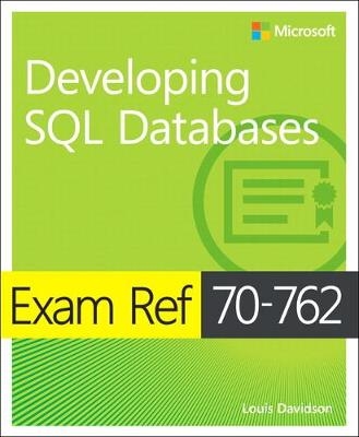 Exam Ref 70-762 Developing SQL Databases -  Louis Davidson,  Stacia Varga