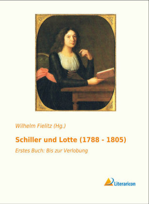 Schiller und Lotte (1788 - 1805) - Wilhelm Fielitz (Hg.
