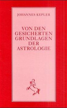 Von den gesicherten Grundlagen der Astrologie - Johannes Kepler; Reinhardt Stiehle