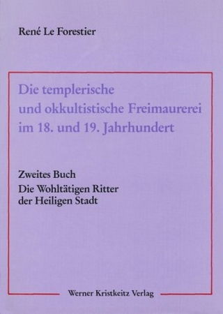 Die templerische und okkultistische Freimaurerei im 18. und 19. Jahrhundert - René LeForestier; Antoine Faivre; Alec Mellor