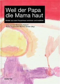 Weil der Papa die Mama haut - Lisa Lercher; Michaela Haberl; Karin Voggeneder; Marion Geisler