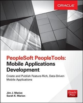 PeopleSoft PeopleTools: Mobile Applications Development (Oracle Press) -  Jim J. Marion,  Sarah K. Marion