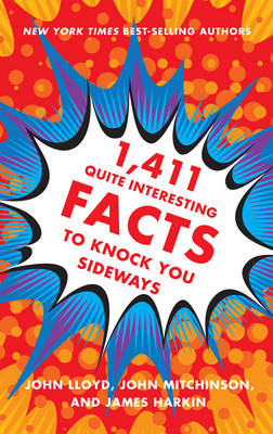 1,411 Quite Interesting Facts to Knock You Sideways - John Lloyd, John Mitchinson, James Harkin