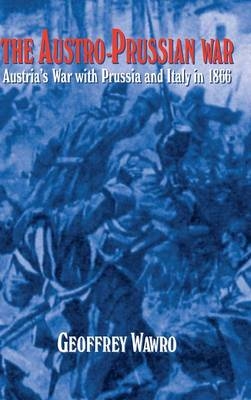 The Austro-Prussian War - Geoffrey Wawro