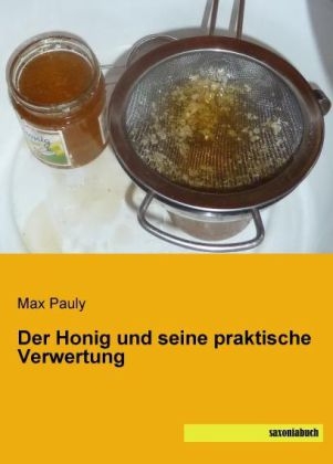 Der Honig und seine praktische Verwertung - Max Pauly