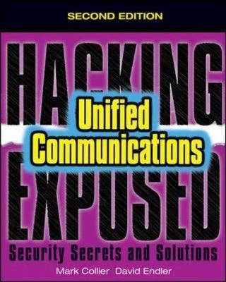 Hacking Exposed Unified Communications & VoIP Security Secrets & Solutions, Second Edition - Mark Collier; David Endler