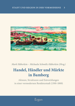 Handel, Händler und Märkte in Bamberg - Mark Häberlein; Michaela Schmölz-Häberlein