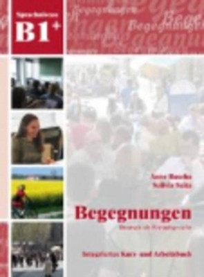 Begegnungen Deutsch als Fremdsprache B1+: Integriertes Kurs- und Arbeitsbuch - Anne Buscha, Szilvia Szita