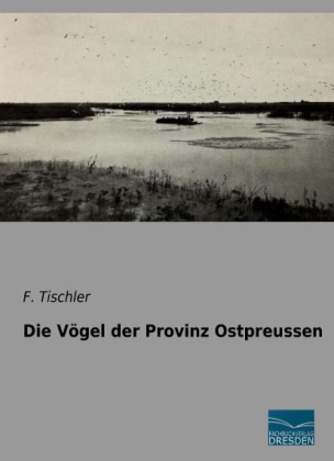Die VÃ¶gel der Provinz Ostpreussen - F. Tischler
