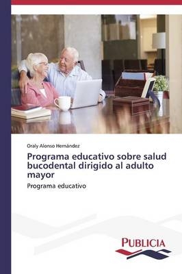 Programa educativo sobre salud bucodental dirigido al adulto mayor - Oraly Alonso HernÃ¡ndez