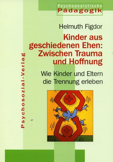 Jahrbuch für Psychoanalytische Pädagogik / Kinder aus geschiedenen Ehen: Zwischen Trauma und Hoffnung - Helmuth Figdor