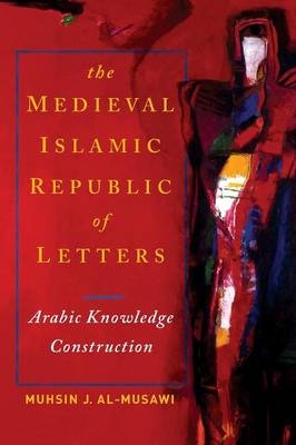 Medieval Islamic Republic of Letters -  Muhsin J. al-Musawi