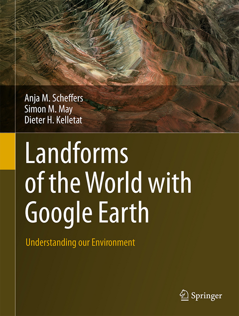 Landforms of the World with Google Earth - Anja M. Scheffers, Simon M. May, Dieter H. Kelletat