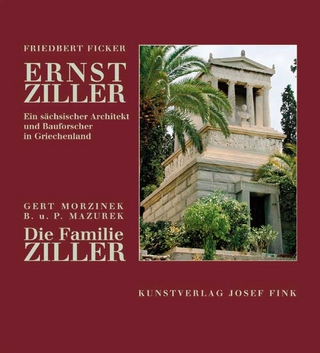 Ernst Ziller ? ein sächsischer Architekt und Bauforscher in Griechenland - Friedbert Ficker; Gert Morzinek; Barbara Mazurek; Peter Mazurek