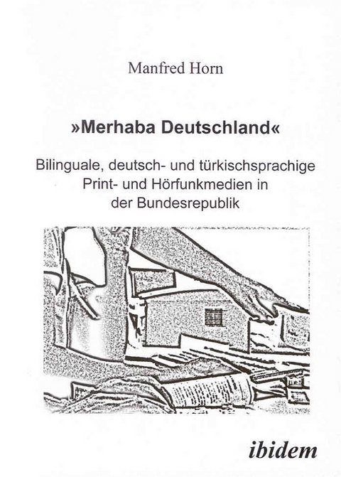 »Merhaba Deutschland« - Bilinguale, deutsch- und türkischsprachige Print- und Hörfunkmedien in der Bundesrepublik - Manfred Horn