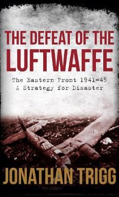 The Defeat of the Luftwaffe -  Jonathan Trigg