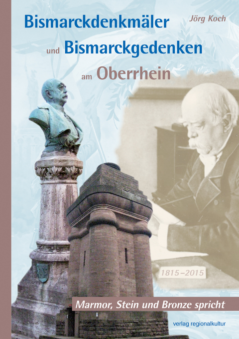 Bismarckdenkmäler und Bismarckgedenken am Oberrhein - Jörg Koch
