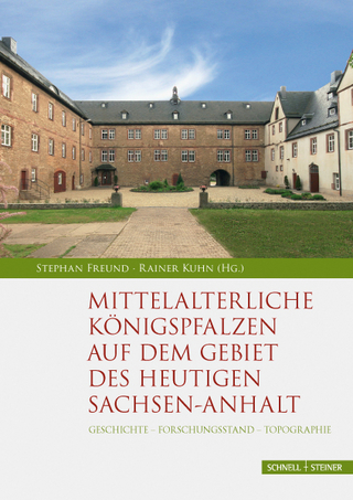 Mittelalterliche Königspfalzen auf dem Gebiet des heutigen Sachsen-Anhalt - Stephan Freund; Rainer Kuhn