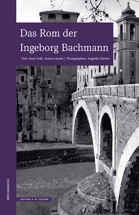 Das Rom der Ingeborg Bachmann - Irene Fußl, Arturo Larcati