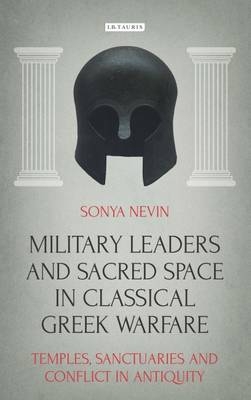 Military Leaders and Sacred Space in Classical Greek Warfare -  Sonya Nevin