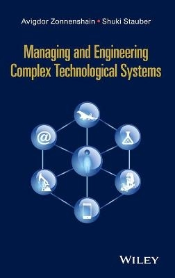 Managing and Engineering Complex Technological Systems - Avigdor Zonnenshain, Shuki Stauber