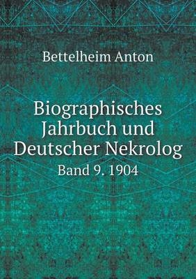 Biographisches Jahrbuch und Deutscher Nekrolog Band 9. 1904 - Bettelheim Anton