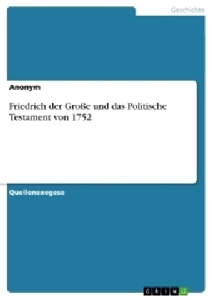 Friedrich der GroÃe und das Politische Testament von 1752