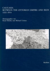 Caucasia Between the Ottoman Empire and Iran - Raoul Motika; Michael Ursinus
