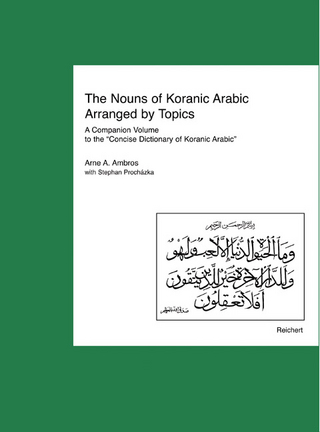 The Nouns of Koranic Arabic Arranged by Topics - Arne A. Ambros; Stephan Procházka