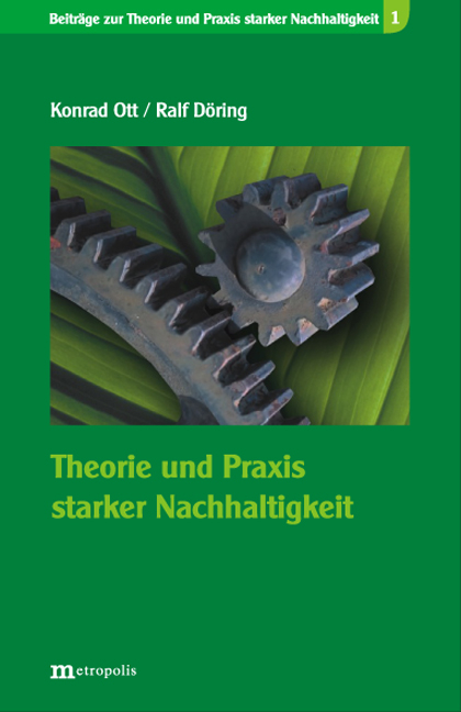 Theorie und Praxis starker Nachhaltigkeit - Konrad Ott, Ralf Döring