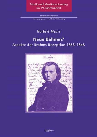 Neue Bahnen? Aspekte der Brahms-Rezeption 1853-1868 - Norbert Meurs