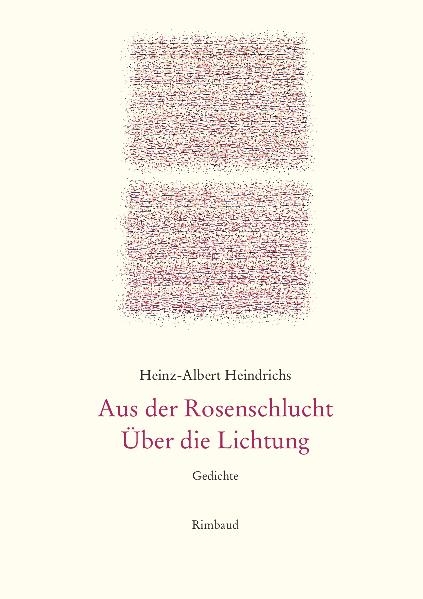Heinz-Albert Heindrichs Gesammelte Gedichte / Aus der Rosenschlucht. Über die Lichtung - Heinz-Albert Heindrichs