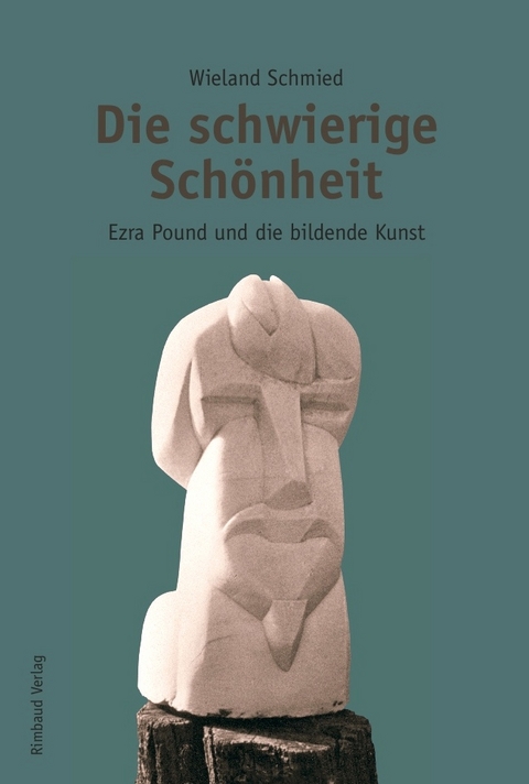 Ezra Pound Studien / Die schwierige Schönheit - Ezra Pound und die bildende Kunst - Wieland Schmied