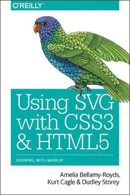 Using SVG with CSS3 and HTML5 - Amelia Bellamy-Royds, Kurt Cagle, Dudley Storey