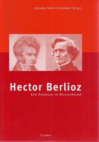 Hector Berlioz. Ein Franzose in Deutschland - Matthias Broska; Hermann Hofer; Nicole Strohmann