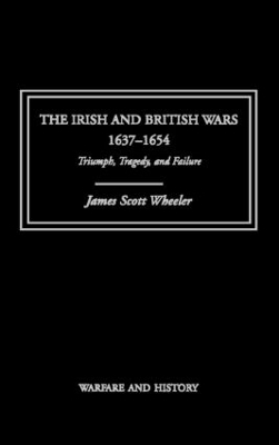 The Irish and British Wars, 1637-1654 - James Scott Wheeler