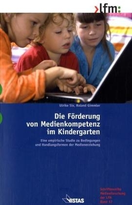 Die Förderung von Medienkompetenz im Kindergarten - Ulrike Six, Roland Gimmler