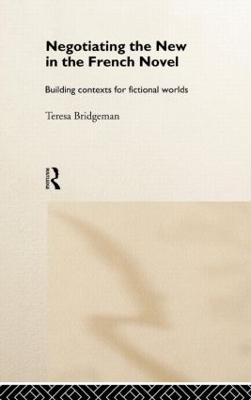 Negotiating the New in the French Novel - Teresa Bridgeman