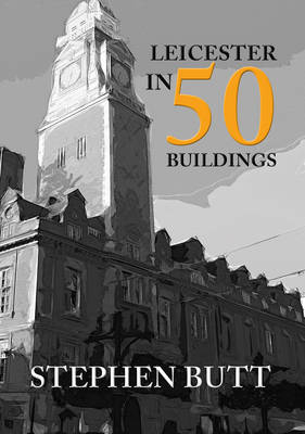 Leicester in 50 Buildings -  Stephen Butt