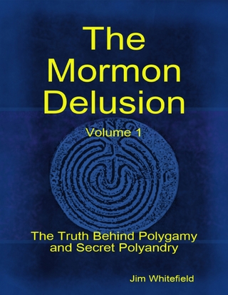 Mormon Delusion. Volume 1: The Truth Behind Polygamy and Secret Polyandry - Whitefield Jim Whitefield