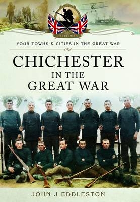Chichester in the Great War - John J. Eddleston