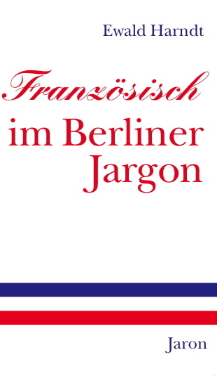 Französisch im Berliner Jargon - Ewald Harndt