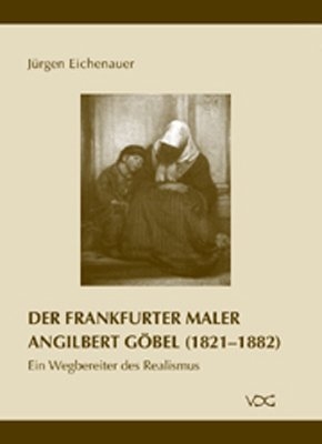 Der Frankfurter Maler Angilbert Göbel (1821-1882) - Jürgen Eichenauer