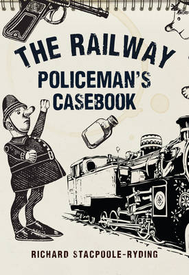 The Railway Policeman''s Casebook -  Richard Stacpoole-Ryding