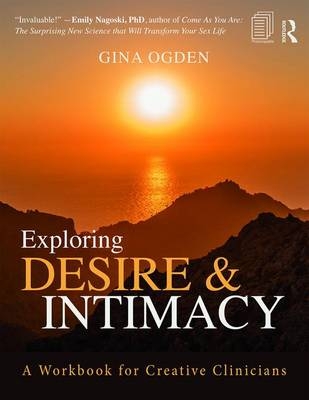 Exploring Desire and Intimacy -  Gina Ogden