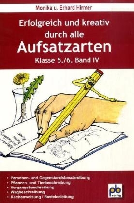 Erfolgreich und kreativ durch alle Aufsatzarten, 5./6. Klasse. Bd.IV - Monika Hirmer; Erhard Hirmer
