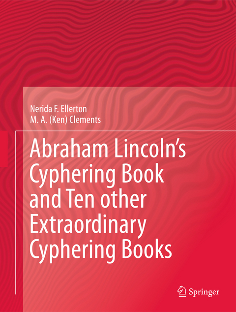 Abraham Lincoln’s Cyphering Book and Ten other Extraordinary Cyphering Books - Nerida F. Ellerton, M. A. (Ken) Clements